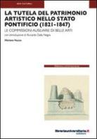 La tutela del patrimonio artistico nello Stato Pontificio (1821-1847) di Mariano Nuzzo edito da libreriauniversitaria.it