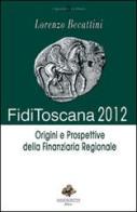Fidi Toscana 2012. Origini e prospettive della finanziaria regionale di Loreno Becattini edito da Sassoscritto