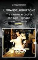 Il grande abbuffone. Tra cinema e cucina con Ugo Tognazzi di Alessandro Ticozzi edito da Sensoinverso Edizioni
