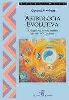 Astrologia evolutiva. Il viaggio dell'anima attraverso gli stati di coscienza di Raymond A. Merriman edito da Crisalide