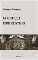 La difficile fede cristiana di Umberto Vivarelli edito da Servitium Editrice