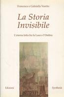 La storia invisibile. L'eterna lotta fra la luce e l'ombra di Francesco Varetto, Gabriella Varetto edito da Synthesis