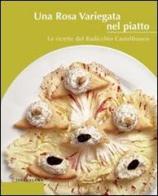 Una rosa variegata nel piatto. Le ricette del radicchio Castelfranco edito da Terra Ferma Edizioni