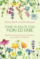 Stare in salute con fiori ed erbe. Manuale di autoproduzione erboristica per la salute e la bellezza di Hubert Bösch, Lucilla Satanassi edito da Humus