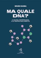 Ma quale DNA? Il calcio, l'antropologia e le trappole dell'identità di Bruno Barba edito da Battaglia