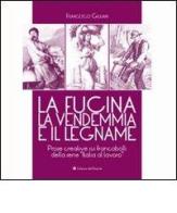 La fucina, la vendemmia e il legname di Francesco Giuliani edito da Edizioni del Rosone