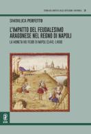 L' impatto del feudalesimo aragonese nel Regno di Napoli. La moneta nei feudi di Napoli (1441-1498) di Simonluca Perfetto edito da Aracne (Genzano di Roma)