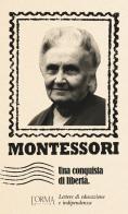 Una conquista di libertà. Lettere di educazione e indipendenza di Maria Montessori edito da L'orma