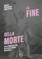 La fine della morte. Vita eterna nell'era dell'intelligenza artificiale di Moritz Riesewieck, Hans Block edito da Tlon