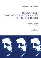 Lo storicismo ontologico di Benedetto Croce di Ernesto Paolozzi edito da Guida