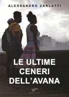 Le ultime ceneri dell'Avana di Alessandro Zarlatti edito da Il Foglio Letterario Edizioni