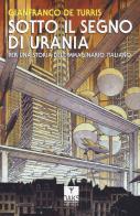 Sotto il segno di Urania. Per una storia dell'immaginario italiano di Gianfranco De Turris edito da Oaks Editrice