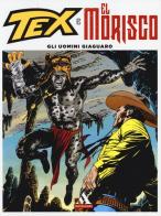 Gli uomini giaguaro. Tex e El Morisco vol.4 di Gianluigi Bonelli, Aurelio Galleppini edito da Mondadori