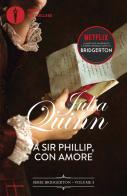 A Sir Phillip, con amore. Serie Bridgerton vol.5 di Julia Quinn edito da Mondadori