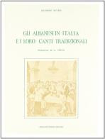 Gli albanesi in Italia e i loro canti tradizionali (rist. anast. 1912) di Antonio Scura edito da Forni
