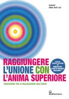 Raggiungere l'unione con l'anima superiore. Meditazione per la realizzazione dell'anima di K. Sui Choa edito da Edizioni Mediterranee