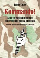 Kommando! Le Forze Speciali tedesche nella Seconda guerra mondiale. Ediz. illustrata di James Lucas edito da ITALIA Storica Edizioni