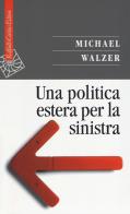 Una politica estera per la sinistra di Michael Walzer edito da Raffaello Cortina Editore
