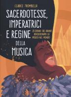 Sacerdotesse, imperatrici e regine della musica. 20 donne che hanno rivoluzionato la musica nel mondo. Ediz. a colori di Clarice Trombella edito da Becco Giallo