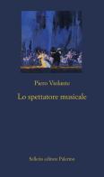 Lo spettatore musicale di Piero Violante edito da Sellerio Editore Palermo