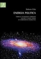 Energia politica. Formula tecnologica idrogeno: vecchie e nuove visioni di cambiamento energetico di Debora Cilio edito da Aracne