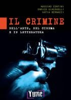Il crimine nell'arte, nel cinema e in letteratura di Massimo Centini, Enrico Giacovelli, Katia Bernacci edito da Yume