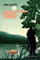 Incanti. Henri Rousseau il Doganiere, Gino Severini, Alberto Savinio, René Magritte. Catalogo della mostra (Arezzo, 5 ottobre-12 gennaio 2019). Ediz. a colori edito da Polistampa
