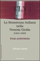La Resistenza nella Venezia Giulia. Documenti e testimonianza di Vittorio Leschi edito da LEG Edizioni