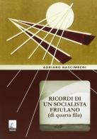 Ricordi di un socialista friulano (di quarta fila) di Adriano Nascimbeni edito da Leonardo (Pasian di Prato)
