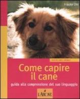 Come capire il cane. Guida alla comprensione del suo linguaggio. Ediz. illustrata di Frauke Ohl edito da L'Airone Editrice Roma