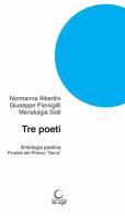 Tre poeti. Antologia poetica. Finalisti del Premio «Serra» di Normanna Albertini, Giuseppe Piersigilli, Marialuigia Sisti edito da Consulta Librieprogetti