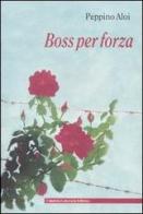 Boss per forza di Peppino Aloi edito da Calabria Letteraria