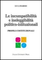 Le incompatibilità e ineleggibilità politico-istituzionali. Profili costituzionali di Luca Imarisio edito da Italian University Press