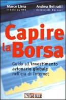Capire la borsa. Guida all'investimento azionario globale nell'era di Internet di Andrea Beltratti, Marco Liera edito da Il Sole 24 Ore Pirola