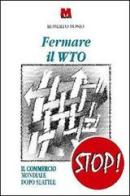 Fermare il WTO. Il commercio mondiale dopo Seattle di Roberto Bosio edito da Monti