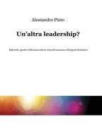 Un' altra leadership? Materiali, spunti e riflessioni utili in vista del concorso a dirigente scolastico di Alessandro Pizzo edito da ilmiolibro self publishing