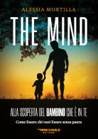 The mind Alla scoperta del bambino che è in te. Come essere chi vuoi essere senza paura di Alessia Mortilla edito da The Mind of the Child