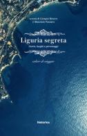 Liguria segreta. Storie, luoghi e personaggi. Cahier di viaggio edito da Historica Edizioni