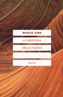 La macchia della razza. Storie di ordinaria discriminazione. Nuova ediz. di Marco Aime edito da Elèuthera