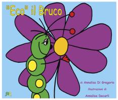 «Eco» il bruco. Ediz. illustrata di Annalisa Di Gregorio edito da Autopubblicato