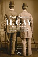 Il gay. Dove si racconta come è stata inventata l'identità omosessuale di Paolo Zanotti edito da Ponte alle Grazie