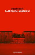 Carpe Diem, Angelika! di Piero Giusti edito da Porto Seguro