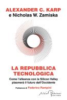La repubblica tecnologica. Come l'alleanza con la Silicon Valley plasmerà il futuro dell'Occidente di Alexander C. Karp, Nicholas W. Zamiska edito da Silvio Berlusconi Editore
