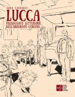 Lucca. Passeggiate letterarie nell'arborato cerchio di Sara Cagnacci edito da Maria Pacini Fazzi Editore