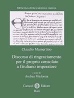 Discorso di ringraziamento per il proprio consolato a Giuliano imperatore di Claudio Mamertino edito da Cacucci