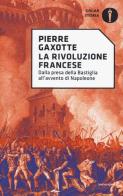 La rivoluzione francese. Dalla presa della Bastiglia all'avvento di Napoleone di Pierre Gaxotte edito da Mondadori