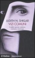 Vizi comuni. Crudeltà, ipocrisia, snobismo, tradimento, misantropia di Judith N. Shklar edito da Il Mulino