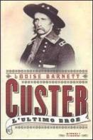 Custer. L'ultimo eroe di Barnett Louise F. edito da Rizzoli