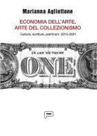 Economia dell'arte, arte del collezionismo. Cultura, scritture, patrimoni 2013-2021 di Marianna Agliottone edito da Prinp Editoria d'Arte 2.0