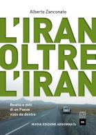 L' Iran oltre l'Iran. Realtà e miti di un paese visto da dentro. Nuova ediz. di Alberto Zanconato edito da Castelvecchi